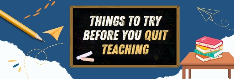 Things to Try Before You Quit Teaching 