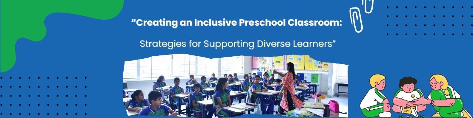 Creating an Inclusive Preschool Classroom: Strategies for Supporting Diverse Learners 