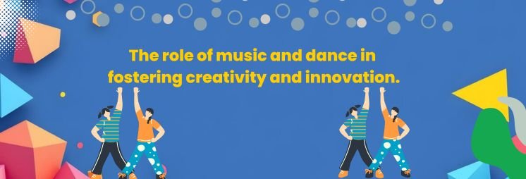 The Role of Music and Dance in Fostering Creativity and Innovation 