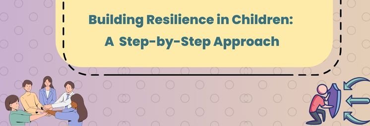 Building Resilience in Children: A Step-by-Step Approach