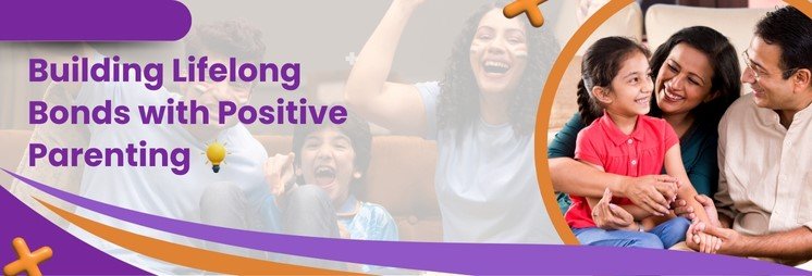 Building Lifelong Bonds with Positive Parenting