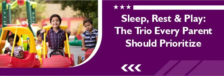 Sleep, Rest & Play: The Trio Every Parent Should Prioritize