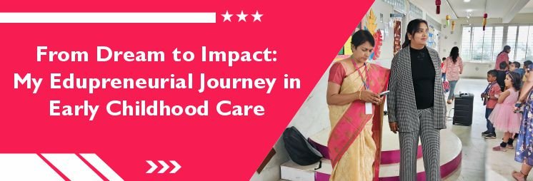From Dream to Impact: My Edupreneurial Journey in Early Childhood Care