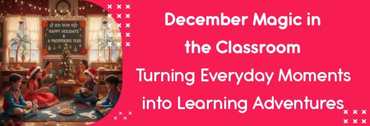 December Magic in the Classroom: Turning Everyday Moments into Learning Adventures
