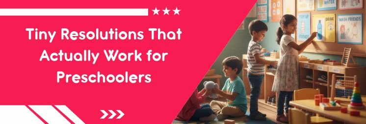 Tiny Resolutions That Actually Work for Pre-schoolers