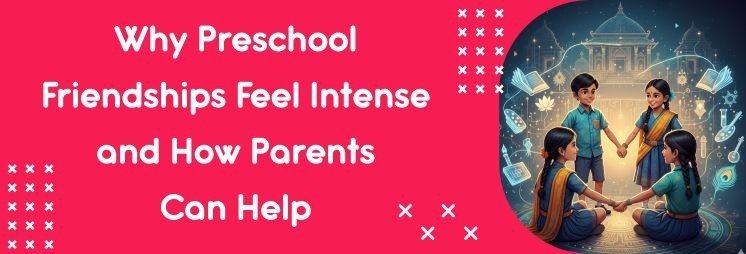 Why Preschool Friendships Feel Intense and How Parents Can Help